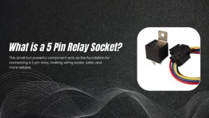 What is a 5 Pin Relay Socket​